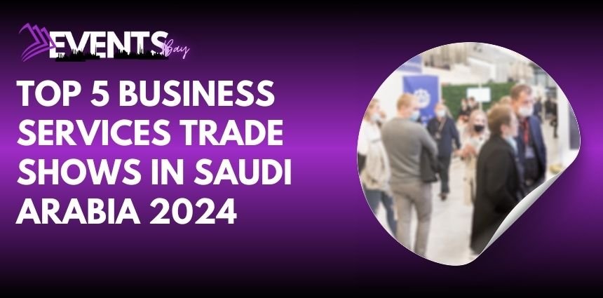 Top 5 Business Services Trade Shows in Saudi Arabia 2024