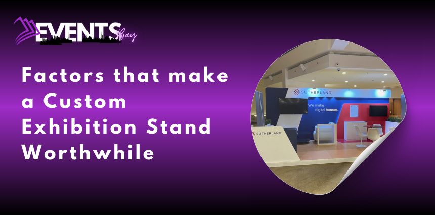 Factors that make a Custom Exhibition Stand Worthwhile